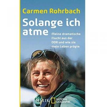 Carmen Rohrbach Solange Ich Atme: Meine Dramatische Flucht Aus Der Ddr Und Wie Sie Mein Leben Prägte
