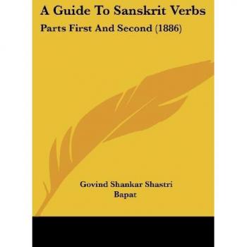 A Guide To Sanskrit Verbs: Parts First And Second (1886)