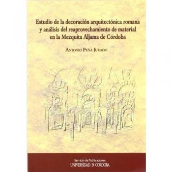Estudio de la decoración arquitectónica romana y análisis del reaprovechamiento de material en la mezquita aljama de córdoba