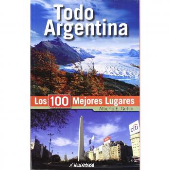 Todo Argentina. Los 100 mejores lugares
