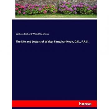 The Life and Letters of Walter Farquhar Hook, D.D., F.R.S.