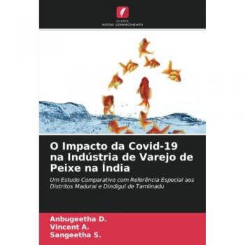 O Impacto da Covid-19 na Indústria de Varejo de Peixe na Índia: Um Estudo Comparativo com Referência Especial aos Distritos Madurai e Dindigul de Tamilnadu
