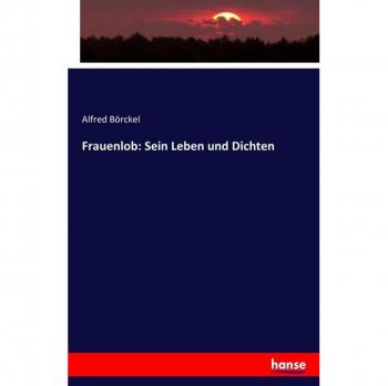 Frauenlob: Sein Leben und Dichten