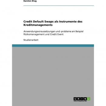 Credit Default Swaps als Instrumente des Kreditmanagements: Anwendungsvoraussetzungen und -probleme am Beispiel Risikomanagement und Credit Event