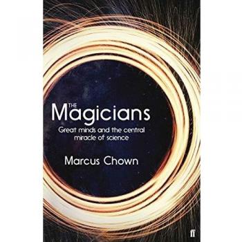 Marcus Chown The Magicians: The Visionaries Who Demonstrated The Miraculous Predictive Power Of Science