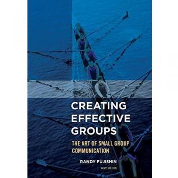 Creating Effective Groups: The Art of Small Group Communication, Third Edition