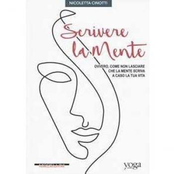Scrivere La Mente. Ovvero, Come Non Lasciare Che La Mente Scriva A Caso La Tua Vita