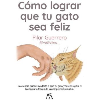 Cómo lograr que tu gato sea feliz: La ciencia puede ayudarte a que tu gato y tú consigáis el bienestar a través de la comprensión mutua (Tapa blanda)