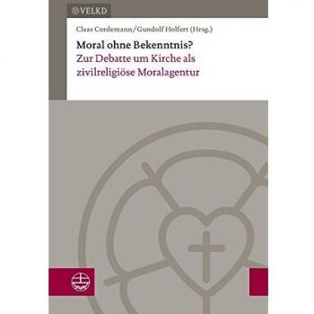 Vereinigte Evangelisch-Lutherische Kirche Deutschlands (VELKD) Moral Ohne Bekenntnis?: Zur Debatte Um Kirche Als Zivilreligiöse Moralagentur. Dokumentation Der Xvii. Konsultation Kirchenleitung Und Wissenschaftliche Theologie