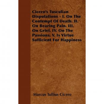 Cicero's Tusculan Disputations; Also, Treatises on the Nature of the Gods, and on The Commonwealth: With an Essay from Cicero By Rev. W. Lucas Collins