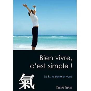 Bien vivre, c'est simple ! : Le ki, la santé et vous
