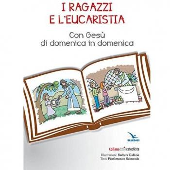 I ragazzi e l'eucarestia. Con Gesù di domenica in domenica
