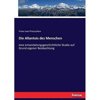 Die Allantois des Menschen: eine entwickelungsgeschichtliche Studie auf Grund eigener Beobachtung