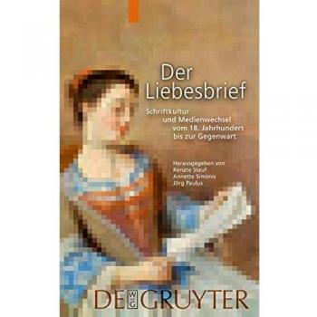 Der Liebesbrief: Schriftkultur und Medienwechsel vom 18. Jahrhundert bis zur Gegenwart