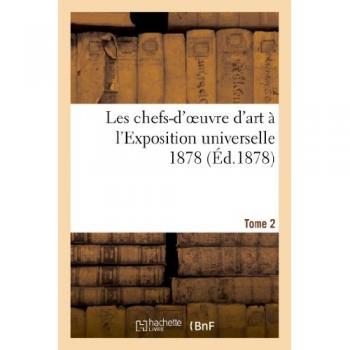 Les chefs-d'oeuvre d'art à l'Exposition universelle 1878. Tome 2