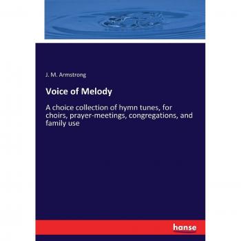 Voice of Melody: A choice collection of hymn tunes, for choirs, prayer-meetings, congregations, and family use