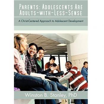 Parents: Adolescents Are Adults-with-Less-Sense: A Christ-Centered Approach to Adolescent Development