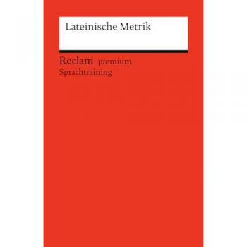 Lateinische Metrik. Eine Einführung: Reclam premium Sprachtraining (Reclams Universal-Bibliothek)