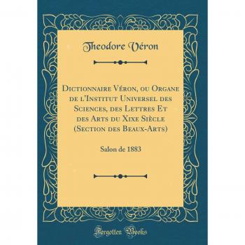 Dictionnaire Véron, ou Organe de l'Institut Universel des Sciences, des Lettres Et des Arts du Xixe Siècle