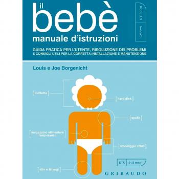 Il bebè. Manuale d'istruzioni. Guida pratica per l'utente, risoluzione dei problemi e consigli utili per la corretta installazione e manutenzione