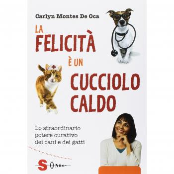 La felicità è un cucciolo caldo. Lo straordinario potere curativo dei cani e dei gatti