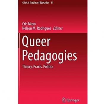 Queer Pedagogies: Theory, Praxis, Politics