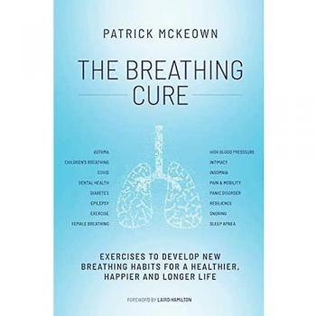 The Breathing Cure: Exercises to Develop New Breathing Habits for a Healthier, Happier and Longer Life