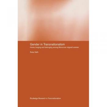 Gender in Transnationalism: Home, Longing and Belonging Among Moroccan Migrant Women (Transnationalism, 11, Band 11)