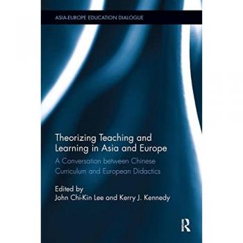 Theorizing Teaching and Learning in Asia and Europe: A Conversation between Chinese Curriculum and European Didactics (Asia-europe Education Dialogue)