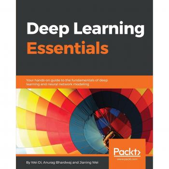 Deep Learning Essentials: Your hands-on guide to the fundamentals of deep learning and neural network modeling