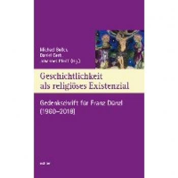 Geschichtlichkeit als religiöses Existenzial: Eine Gedenkschrift für Franz Dünzl