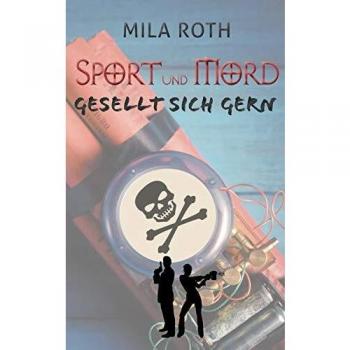 Mila Roth Sport Und Mord Gesellt Sich Gern: Fall 6 Für Markus Neumann Und Janna Berg (Spionin Wider Willen, Band 6)