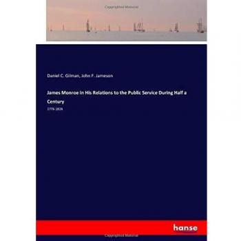 James Monroe in His Relations to the Public Service During Half a Century: 1776-1826