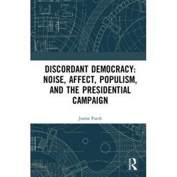 Discordant Democracy: Noise, Affect, Populism, and the Presidential Campaign
