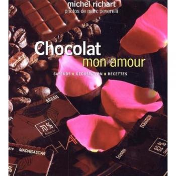 Chocolat Mon Amour : Saveurs, Dégustation et Recettes de Michel Richart