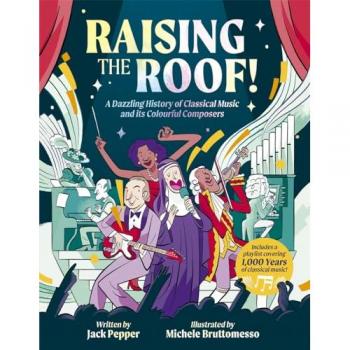Raising the Roof : A Dazzling History of Classical Music and its Colourful Characters