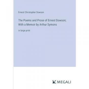 The Poems and Prose of Ernest Dowson; With a Memoir by Arthur Symons: in large print