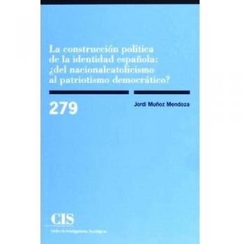 Construccion Politica De La Indentidad Española: ¿Del Nacionalcatolicismo Al Patriotismo Democratico?