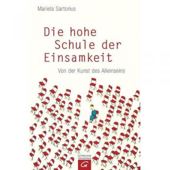 Mariela Sartorius Die Hohe Schule Der Einsamkeit: Von Der Kunst Des Alleinseins