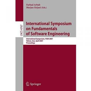 International Symposium on Fundamentals of Software Engineering: International Symposium, FSEN 2007, Tehran, Iran, April 17-19, 2007, Proceedings