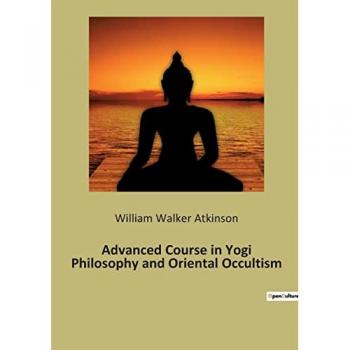 Advanced Course in Yogi Philosophy and Oriental Occultism