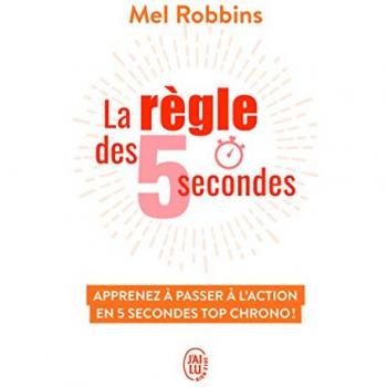 La règle des 5 secondes : Apprenez à passer à l'action en cinq secondes top chrono et devenez enfin la personne que vous rêvez d'être