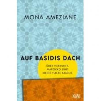 Auf Basidis Dach: Über Herkunft, Marokko und meine halbe Familie