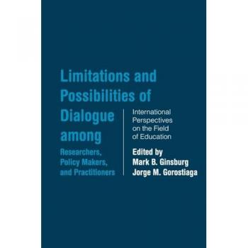 Limitations and Possibilities of Dialogue among Researchers, Policymakers, and Practitioners: International Perspectives on the Field of Education (Studies in Education/Politics)