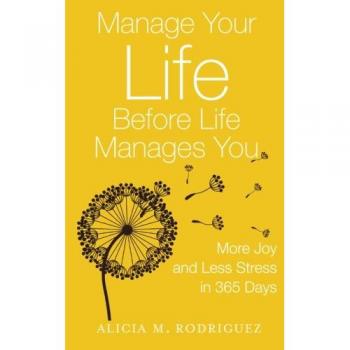 Manage Your Life Before Life Manages You: More Joy and Less Stress in 365 Days