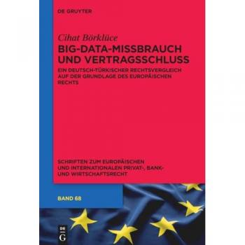 Big-Data-Missbrauch und Vertragsschluss: Ein deutsch-türkischer Rechtsvergleich auf der Grundlage des Europäischen Rechts (Schriften zum Europäischen ... Privat-, Bank
