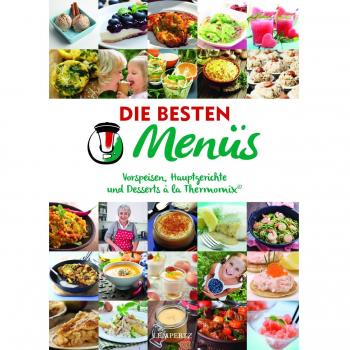 mixtipp Die besten Menüs: Vorspeisen, Hauptgerichte und Desserts à la Thermomix®: Vorspeisen, Hauptgerichte und Desserts á la Thermomix® (Kochen mit dem Thermomix)