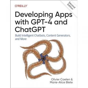 Developing Apps with GPT-4 and ChatGPT : Build Intelligent Chatbots, Content Generators, and More