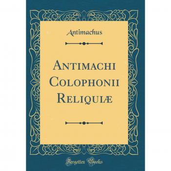 Antimachus Antimachus Antimachi Colophonii Reliquiæ Classic Reprint