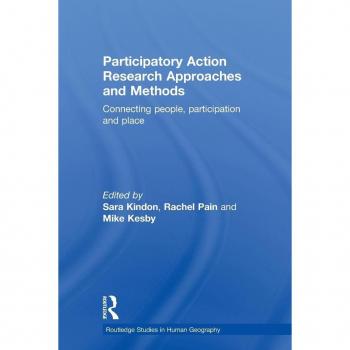 Participatory Action Research Approaches and Methods: Connecting People, Participation and Place (Routledge Studies in Human Geography) (Routledge Studies in Human Geography, 22, Band 22)